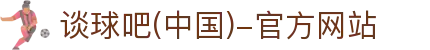谈球吧(中国)-官方网站