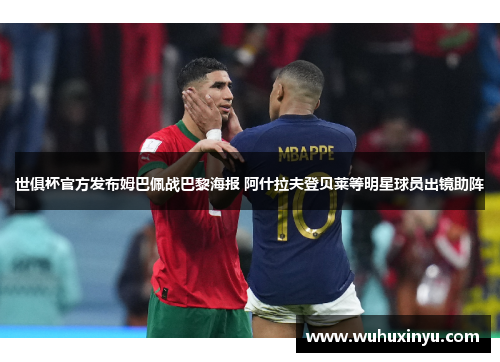 世俱杯官方发布姆巴佩战巴黎海报 阿什拉夫登贝莱等明星球员出镜助阵